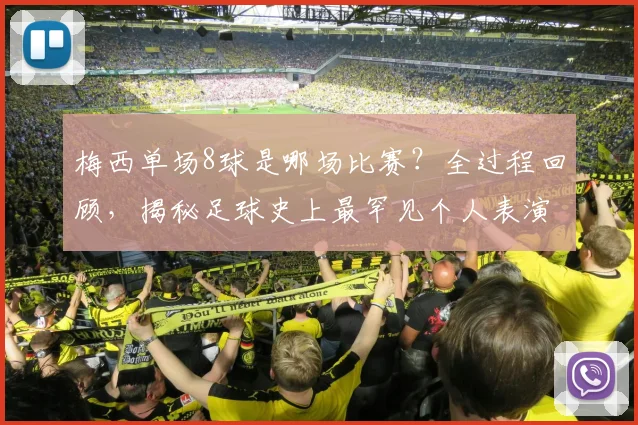 梅西单场8球是哪场比赛？全过程回顾，揭秘足球史上最罕见个人表演之一
