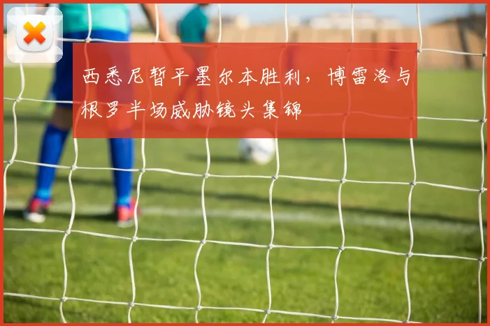 西悉尼暂平墨尔本胜利，博雷洛与根罗半场威胁镜头集锦