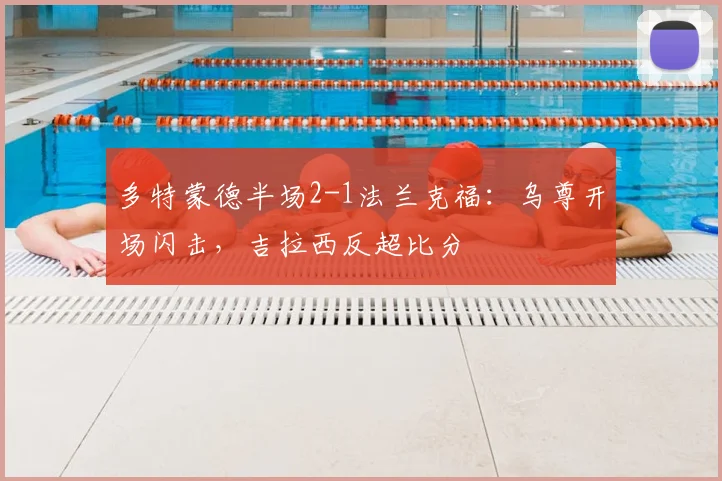 多特蒙德半场2-1法兰克福：乌尊开场闪击，吉拉西反超比分